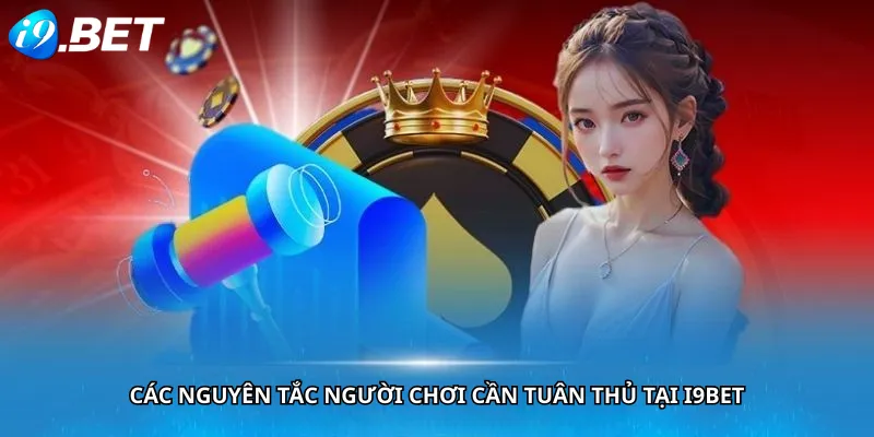 Các Nguyên Tắc Người Chơi Cần Tuân Thủ Tại i9bet