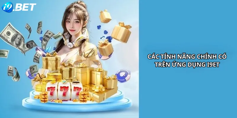 Các Tính Năng Chính Có Trên Ứng Dụng i9Bet