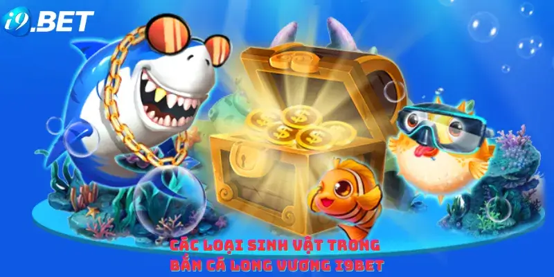 Các loại sinh vật trong Bắn Cá Long Vương i9bet