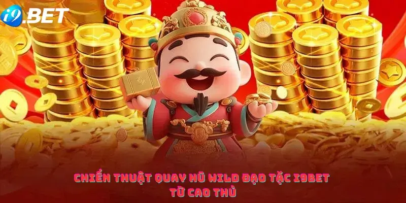 Chiến thuật quay hũ Wild Đạo Tặc i9bet từ cao thủ