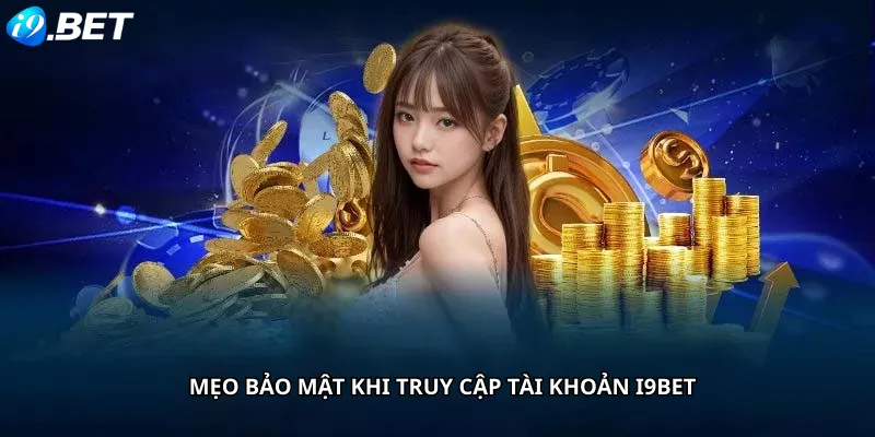 Mẹo Bảo Mật Khi Truy Cập Tài Khoản i9BET