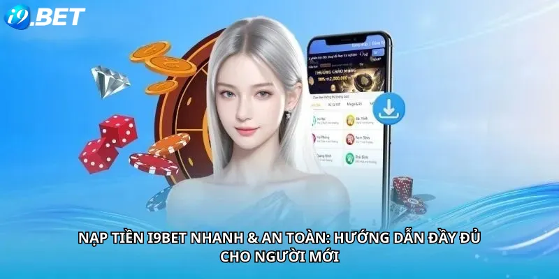 Nạp Tiền i9Bet Nhanh & An Toàn: Hướng Dẫn Đầy Đủ Cho Người Mới