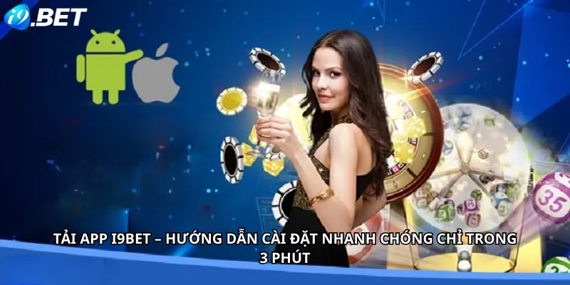 Tải App i9Bet – Hướng Dẫn Cài Đặt Nhanh Chóng Chỉ Trong 3 Phút