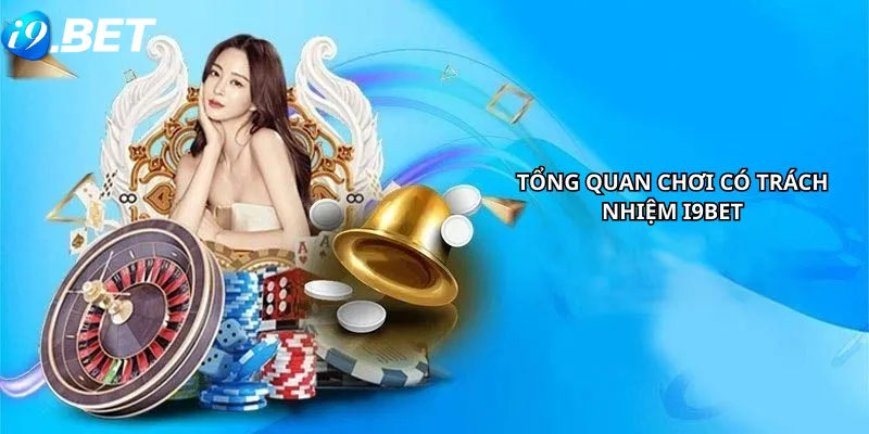 Tổng Quan Chơi Có Trách Nhiệm i9Bet