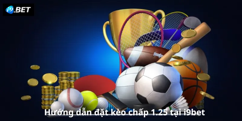 Hướng dẫn đặt kèo chấp 1.25 tại i9bet