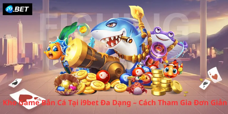 Kho Game Bắn Cá Tại i9bet Đa Dạng – Cách Tham Gia Đơn Giản