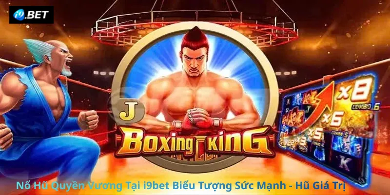 Nổ Hũ Quyền Vương Tại i9bet Biểu Tượng Sức Mạnh - Hũ Giá Trị