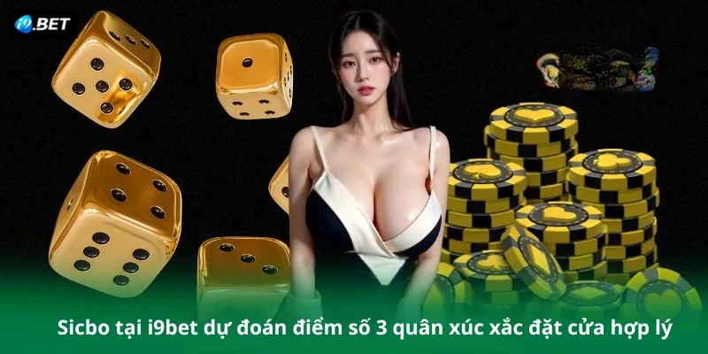 Sicbo tại i9bet dự đoán điểm số 3 quân xúc xắc đặt cửa hợp lý